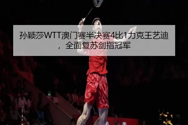 孙颖莎WTT澳门赛半决赛4比1力克王艺迪，全面复苏剑指冠军